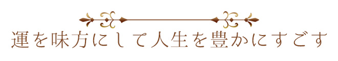 運を味方にして人生を豊かにすごす